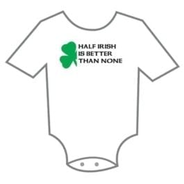 Half Irish is Better Than None - Onesie