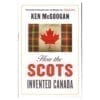 How the Scots Invented Canada